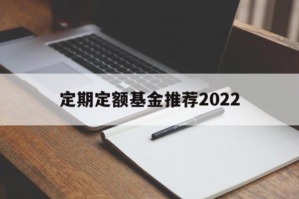 定期定额基金推荐2022(定期定额基金最少购买几个月)